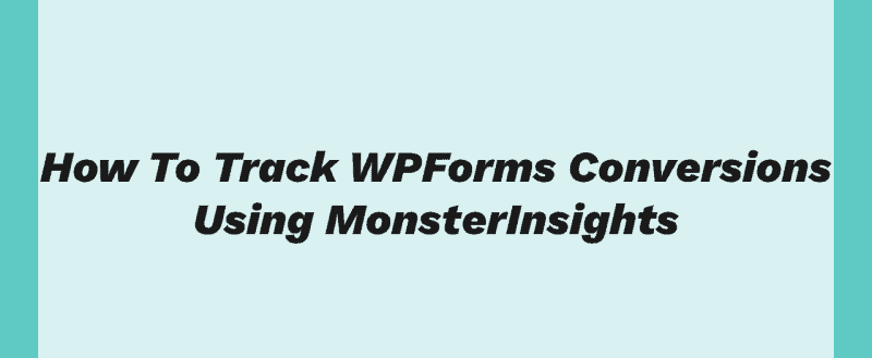 How To Track WPForms Conversions Using MonsterInsights