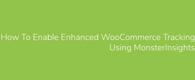 How To Enable Enhanced WooCommerce Tracking Using MonsterInsights