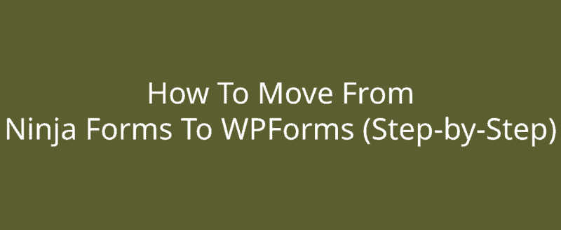 How To Move From Ninja Forms To WPForms (Step-by-Step)