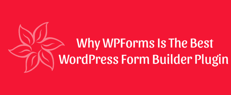 Why WPForms Is The Best WordPress Form Builder Plugin Out There?